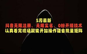 5月最新抖音无限注册、无限实名、0粉开播技术,认真看完现场就能开始操作,适合批量矩阵-大象聊项目