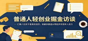普通人轻创业掘金访谈:汇集八位实干者真实经历,拆解多赛道从零起步实现年入百万-大象聊项目