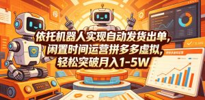 依托机器人实现自动发货出单,闲置时间运营拼多多虚拟,轻松突破月入1-5W【揭秘】-大象聊项目