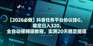 【2026必做】抖音任务平台协议挂G,稳定日入320,全自动保姆级教程,实测20天稳定提现【揭秘】-大象聊项目