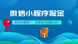 微信小程序掘金,做好前期推广,后期每天躺赚300+-大象聊项目