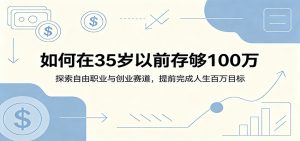 如何在35岁以前存够100万：探索自由职业与创业赛道，提前完成人生百万目标-大象聊项目