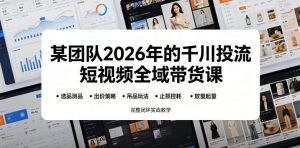 某团队2026年的千川投流短视频全域带货课,从选品测品、吊品玩法、止损控耗到放量起量,完整闭环实战教学-大象聊项目