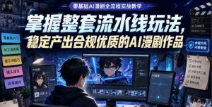 零基础AI漫剧全流程实战教学,掌握整套流水线玩法,稳定产出合规优质的AI漫剧作品-大象聊项目