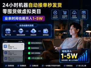 24小时机器自动接单秒发货,零囤货做虚拟类目,业余时间也能月入1-5W【揭秘】-大象聊项目