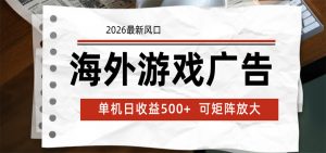 海外游戏广告 2026最新风口 24小时全自动脚本运行 单机日收益500+ 可矩阵放大-大象聊项目