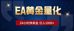 EA黄金量化,24小时不间断挣美金,小白轻松操作,日入1000+-大象聊项目