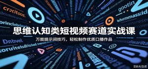 思维认知类短视频赛道实战课:万能提示词技巧,轻松制作优质口播作品-大象聊项目