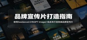品牌宣传片打造指南:使用Seedance2.0与GPT Image2 低成本打造高端品牌宣传片-大象聊项目