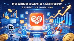 拼多多虚拟类目搭配机器人自动回复发货，全套实操教学，普通人每月稳定 1-5W-大象聊项目