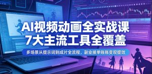 AI视频动画全实战课,7大主流工具全覆盖,多场景从提示词到成片全流程,副业接单账号变现提效-大象聊项目