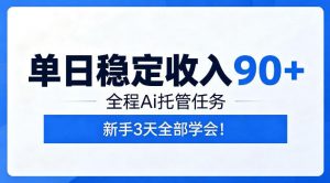 单日稳定收入90+，全程Ai托管任务，新手3天学会！【揭秘】-大象聊项目