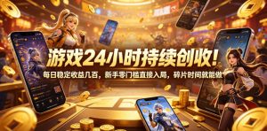 游戏24小时持续创收！每日稳定收益几百，新手零门槛直接入局，碎片时间就能做【揭秘】-大象聊项目