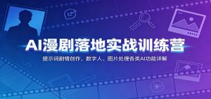 AI漫剧落地实战训练营:提示词剧情创作,数字人、图片处理各类AI功能详解-大象聊项目
