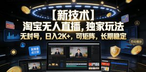【新技术】淘宝无人直播,独家玩法,无封号,日入2K+,可矩阵,长期稳定【揭秘】-大象聊项目