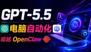 GPT-5.5+Codex全自动操控电脑和浏览器!彻底取代OpenClaw+Hermes Agent,实现高效率自动化工作-大象聊项目