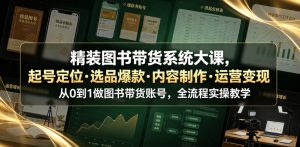 精装图书带货系统大课，起号定位・选品爆款・内容制作・运营变现，从0到1做图书带货账号，全流程实操教学-大象聊项目