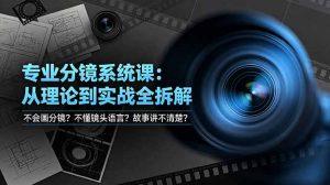不会画分镜？不懂镜头语言？故事讲不清楚？专业分镜系统课，从理论到实战全拆解！-大象聊项目