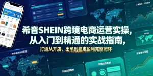 希音SHEIN跨境电商运营实操，从入门到精通的实战指南，打通从开店、出单到稳定盈利完整闭环-大象聊项目