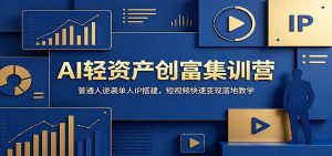 AI轻资产创富集训营：普通人逆袭单人IP搭建，短视频快速变现落地教学-大象聊项目