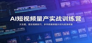 AI短视频量产实战训练营：文生图，图生视频技巧，多风格案例提示词与高清修复-大象聊项目