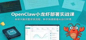 OpenClaw小龙虾部署实战课：本体大脑完整安装流程，新手快速搭建AI运行环境-大象聊项目
