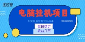 AI黄金量化变现实战课：电脑挂机每日稳定收益几百，赛道商业模式解析！-大象聊项目