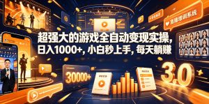 超强大的游戏全自动变现实操，日入1000+，小白秒上手，每天躺賺！【揭秘】-大象聊项目