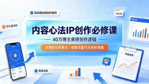 内容心法IP创作必修课:40万博主亲授创作逻辑,读懂短视频算法,破解流量低迷涨粉难题-大象聊项目