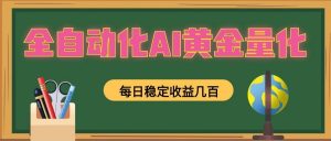 全自动化AI黄金量化，每日稳定收益几百，可放大，可随时变现！-大象聊项目
