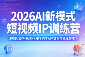 2026AI新模式短视频IP训练营，3天暴力起号玩法，手把手教学AI不露脸带货爆单技巧(更新0706)-大象聊项目