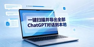 一键扫描并把你自己账号下的全部ChatGPT对话导出到本地-大象聊项目