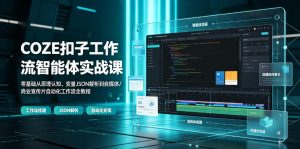 COZE扣子工作流智能体实战课|零基础从原理认知、变量JSON解析到自媒体/商业宣传片自动化工作流全教程-大象聊项目
