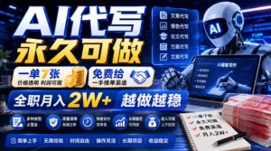 AI代写永久可做，一单7张，免费给一手接单渠道，全职月入2W+越做越稳【揭秘】-大象聊项目