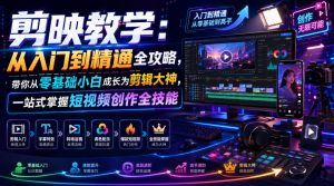 剪映教学：从入门到精通全攻略，带你从零基础小白成长为剪辑大神，一站式掌握短视频创作全技能-大象聊项目