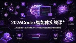 2026Codex 智能体实战课:工具配置精讲|提示词优化技巧|AI 技能封装|全场景自动化落地教程-大象聊项目