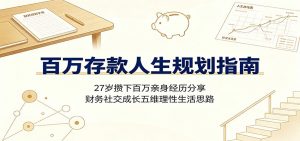 百万存款人生规划指南：27岁攒下百万亲身经历分享，财务社交成长五维理性生活思路-大象聊项目