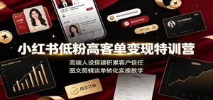 小红书低粉高客单变现特训营:高端人设搭建积累客户信任,图文剪辑谈单转化实操教学-大象聊项目