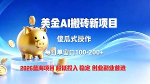 全网独家！2026美金搬砖新项目，低门槛高回报，长久绿色稳定，用副业改写人生-大象聊项目