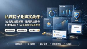 私域钩子矩阵实战课〓公私域流量拆解|账号风控养号|18类引流钩子|AI工具成交全套教程-大象聊项目