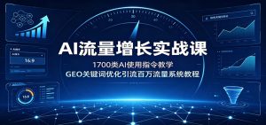 AI流量增长实战课：1700类AI使用指令教学，GEO关键词优化引流百万流量系统教程-大象聊项目