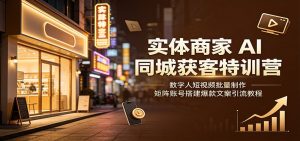 实体商家AI同城获客特训营：数字人短视频批量制作，矩阵账号搭建爆款文案引流教程-大象聊项目