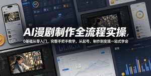 AI漫剧制作全流程实操,0基础从零入门,完整手把手教学,从起号、制作到变现一站式学会(更新)-大象聊项目