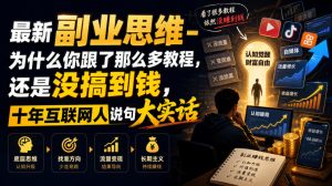 最新副业思维-为什么你跟了那么多教程，还是没搞到钱，十年互联网人说句大实话【揭秘】-大象聊项目