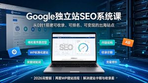 Google独立站SEO-7月系统课:出海基建×WordPress建站×AI内容生产×站内外优化×Search Console×AdSense变现-大象聊项目