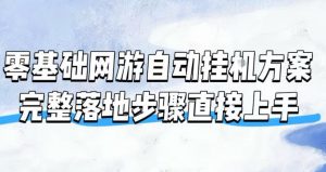 零基础网游自动挂G方案，完整落地步骤直接上手，不用长时间守电脑持续盈利【揭秘】-大象聊项目