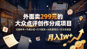 外面卖299元的大众点评创作分成项目：注册养号×开通分成×打卡激活×AI批量笔记×次日见收益，月入1w+-大象聊项目