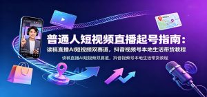 普通人短视频直播起号指南:读稿直播AI短视频双赛道,抖音视频号本地生活带货教程-大象聊项目