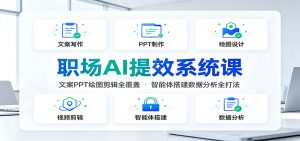 职场AI提效系统课:文案PPT绘图剪辑全覆盖,智能体搭建数据分析全打法-大象聊项目
