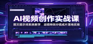 AI视频创作实战课:图文提示词系统教学,运镜特效分镜成片落地实操-大象聊项目